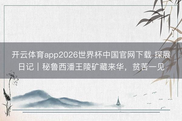 开云体育app2026世界杯中国官网下载 探展日记｜秘鲁西潘王陵矿藏来华，贫苦一见