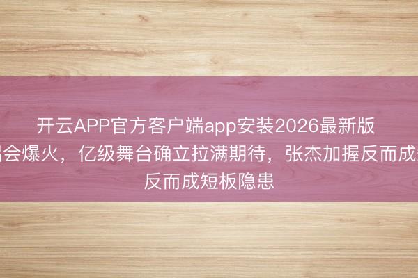 开云APP官方客户端app安装2026最新版 谢娜演唱会爆火，亿级舞台确立拉满期待，张杰加握反而成短板隐患